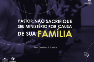 pastor-nao-sacrifique-seu-ministeriio-por-causa-de-sua-familia-site